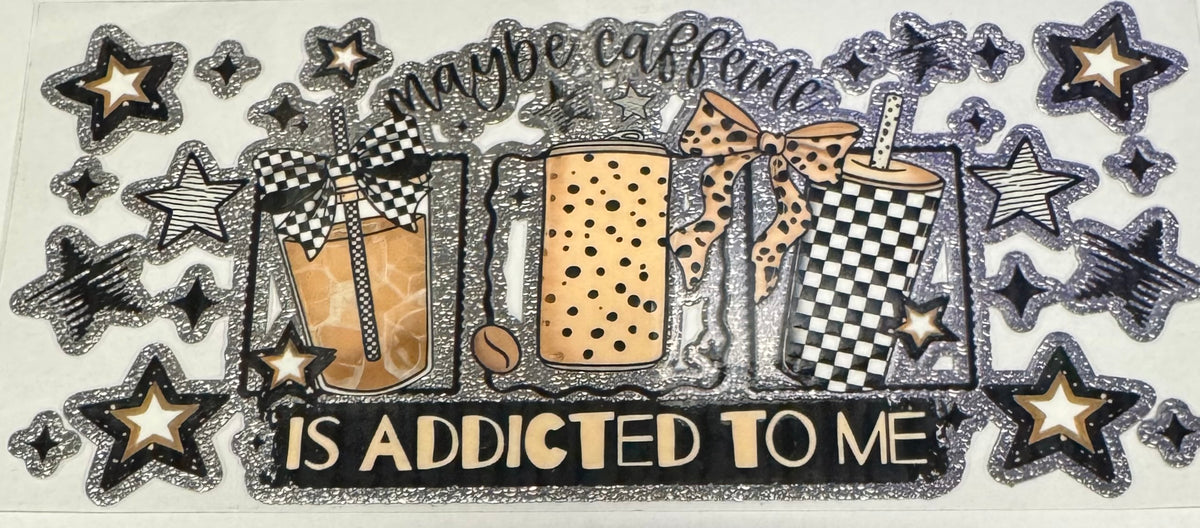Maybe Caffeine is addicted to me UVDTF